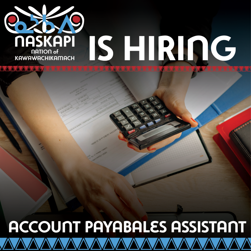 The image is an advertisement from the Naskapi Nation of Kawawachikamach for a job opening. The text reads "Naskapi Nation of Kawawachikamach is hiring" with a job title underneath that says "Account Payables Assistant." In the background, there is a close-up of someone using a calculator over documents and office materials, emphasizing the job's focus on accounting tasks. The image has a professional and inviting design, featuring cultural patterns and symbols of the Naskapi Nation.